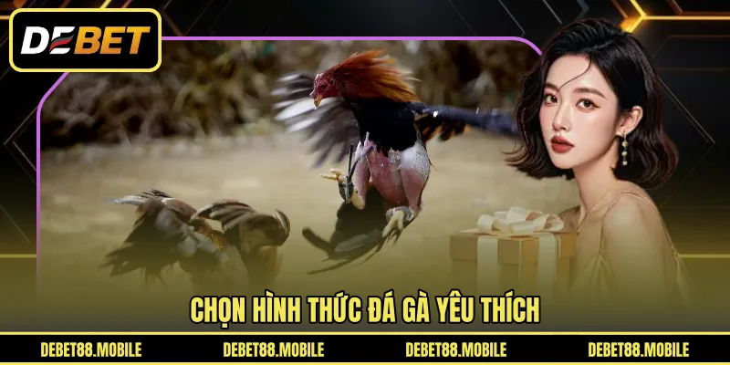 Chọn hình thức đá gà yêu thích 
