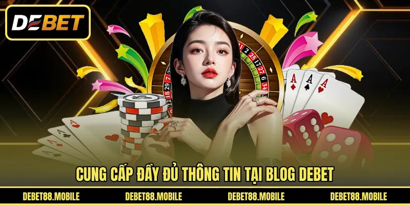 Cung cấp đầy đủ thông tin tại Blog DEBET