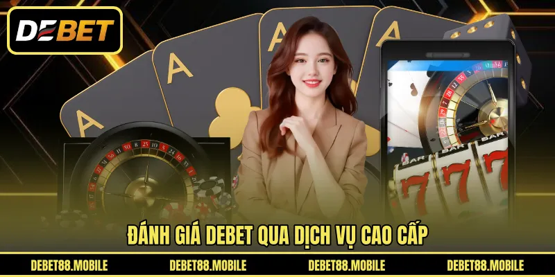 Đánh giá DEBET qua dịch vụ cao cấp