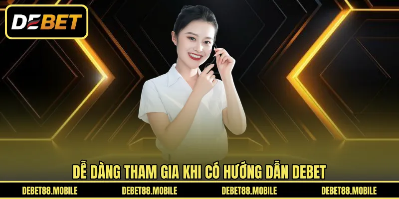 Dễ dàng tham gia khi có hướng dẫn DEBET