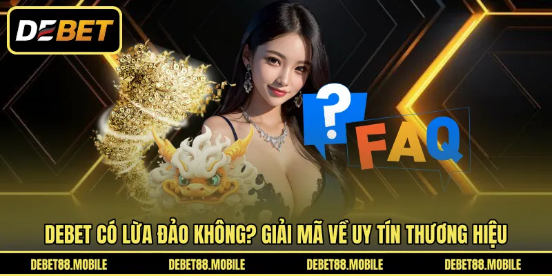 DEBET Có Lừa Đảo Không? Giải Mã Về Uy Tín Thương Hiệu