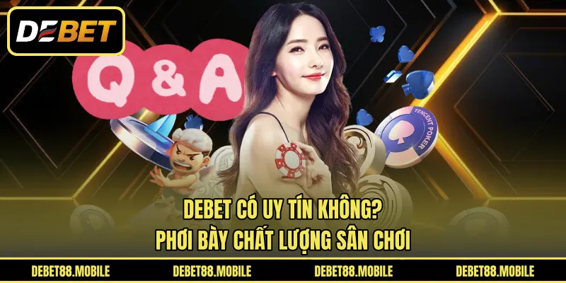 DEBET Có Uy Tín Không? Phơi Bày Chất Lượng Sân Chơi 