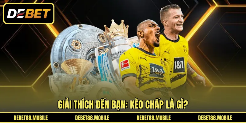 Giải thích đến bạn: Kèo chấp là gì?