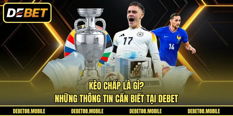 Kèo Chấp Là Gì? Những Thông Tin Cần Biết Tại DEBET