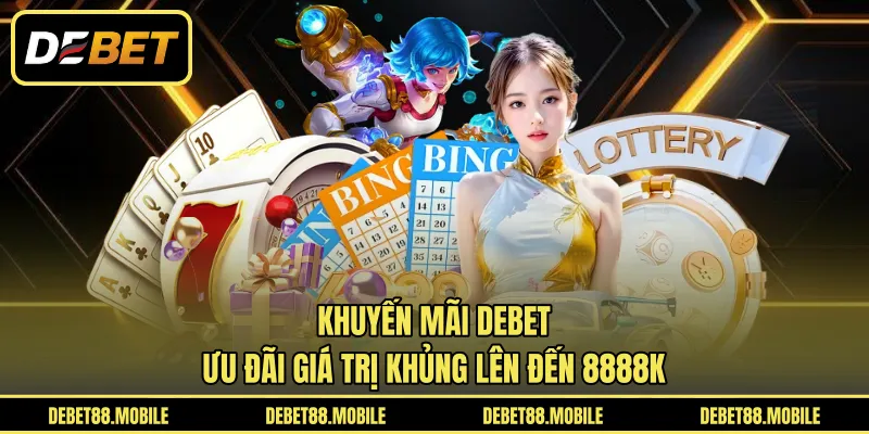 Khuyến Mãi DEBET | Ưu Đãi Giá Trị Khủng Lên Đến 8888K