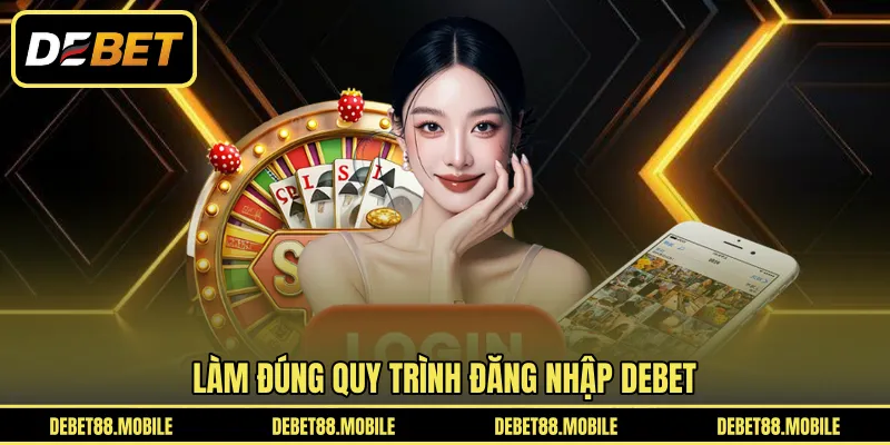 Làm đúng quy trình đăng nhập DEBET