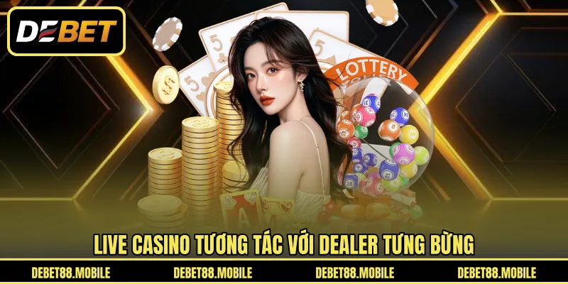 Live casino tương tác với dealer tưng bừng