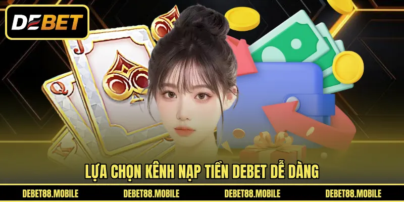 Lựa chọn kênh nạp tiền DEBET dễ dàng