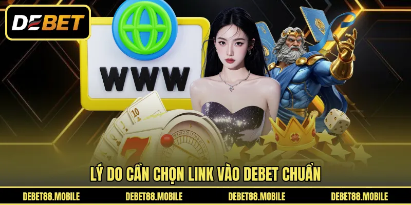 Lý do cần chọn link vào DEBET chuẩn 