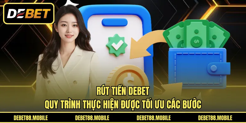 Rút Tiền DEBET | Quy Trình Thực Hiện Được Tối Ưu Các Bước 