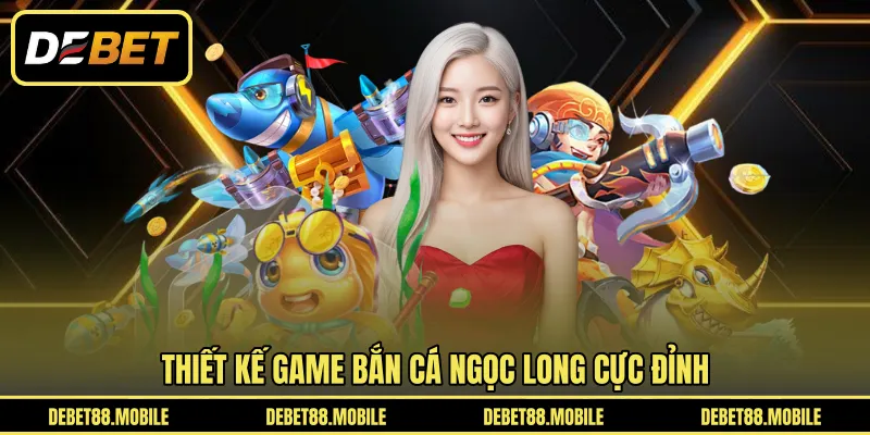 Thiết kế game Bắn Cá Ngọc Long cực đỉnh 