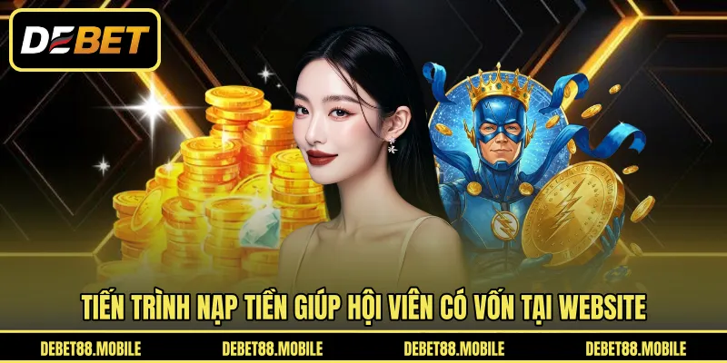 Tiến trình nạp tiền giúp hội viên có vốn tại website