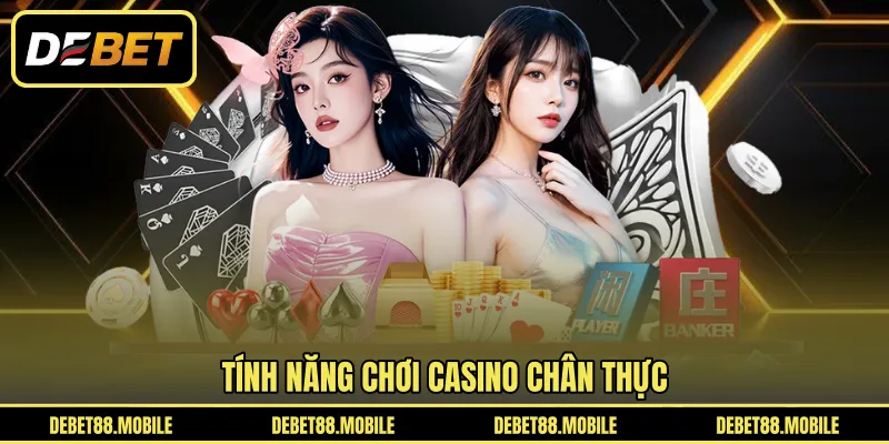 Tính năng chơi Casino chân thực 