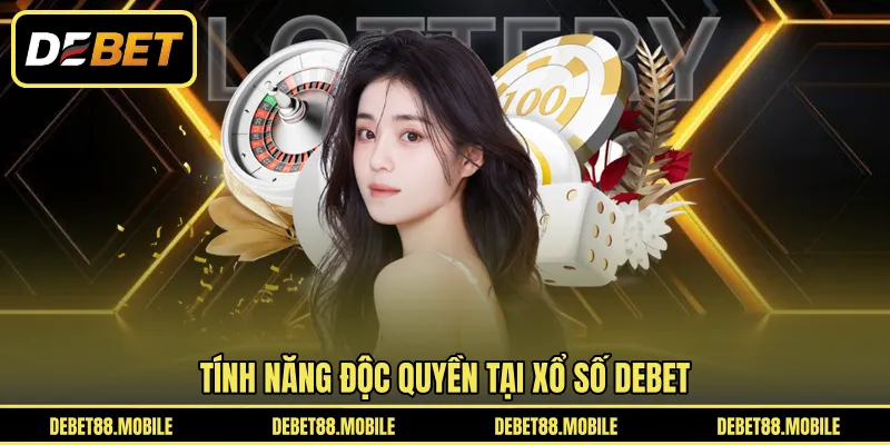 Tính năng độc quyền tại Xổ Số DEBET