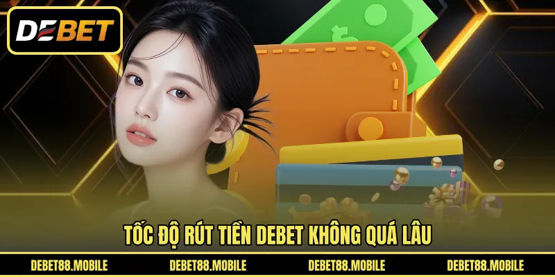 Tốc độ rút tiền DEBET không quá lâu
