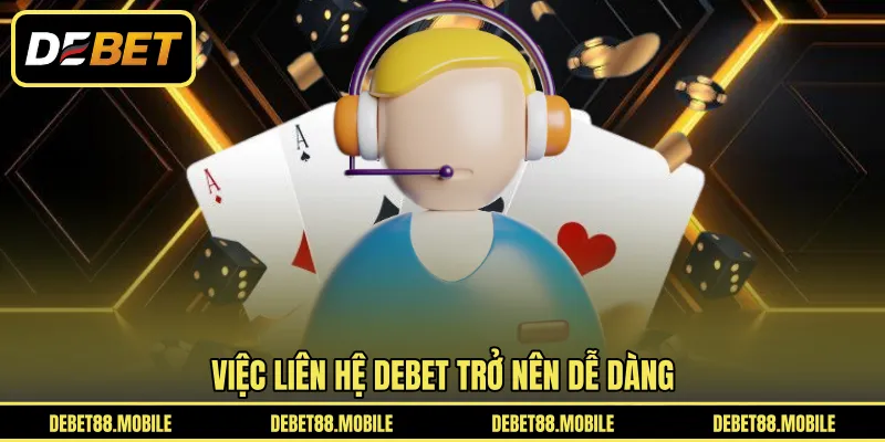 Việc liên hệ DEBET trở nên dễ dàng 