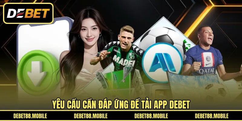 Yêu cầu cần đáp ứng để tải app DEBET